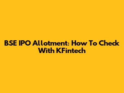 BSE IPO Allotment: How To Check With KFintech