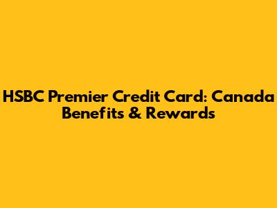 HSBC Premier Credit Card: Canada Benefits & Rewards