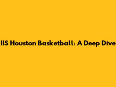 IIS Houston Basketball: A Deep Dive