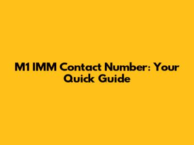 M1 IMM Contact Number: Your Quick Guide