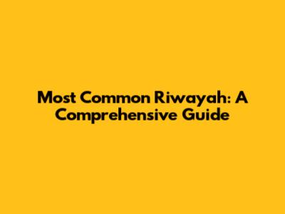 Most Common Riwayah: A Comprehensive Guide