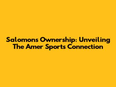 Salomon's Ownership: Unveiling The Amer Sports Connection