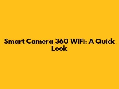 Smart Camera 360 WiFi: A Quick Look