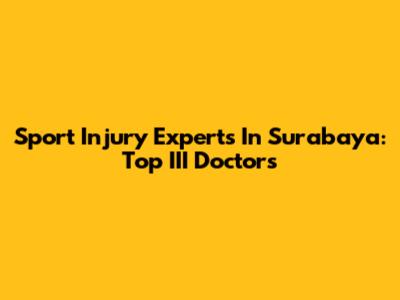 Sport Injury Experts In Surabaya: Top III Doctors