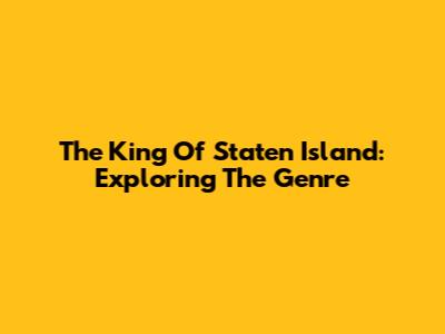 The King Of Staten Island: Exploring The Genre